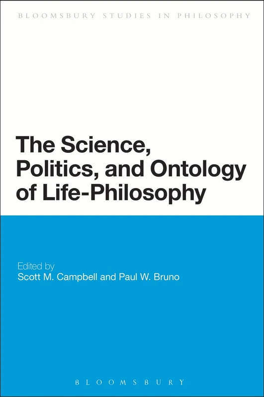 The Science, Politics, and Ontology of Life-Philosophy (Bloomsbury Studies in Philosophy)