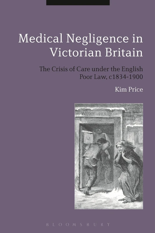 Medical Negligence in Victorian Britain: The Crisis of Care under the English Poor Law, c.1834-1900
