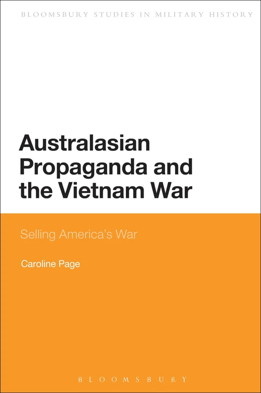 Australasian Propaganda and the Vietnam War: Selling America's War (Bloomsbury Studies in Military History)