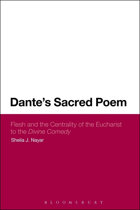 Dante's Sacred Poem (Continuum Literary Studies): Flesh and the Centrality of the Eucharist to The Divine Comedy