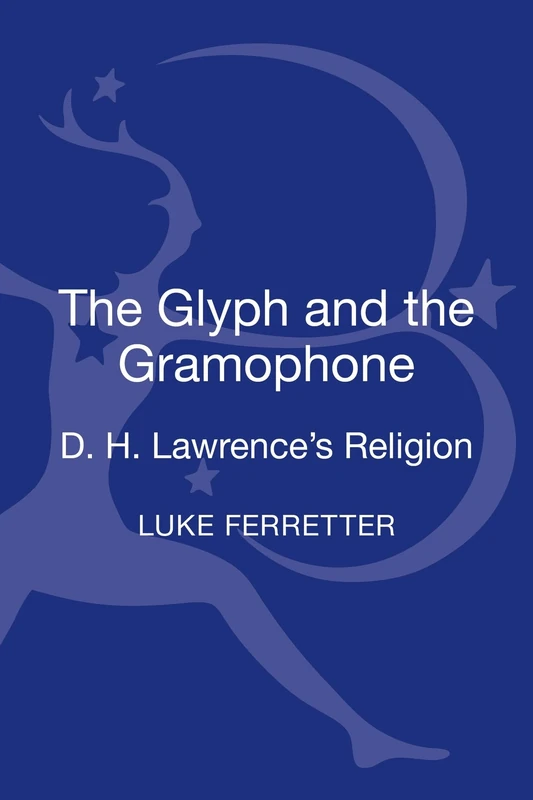 The Glyph and the Gramophone: D.H. Lawrence's Religion (New Directions in Religion and Literature)