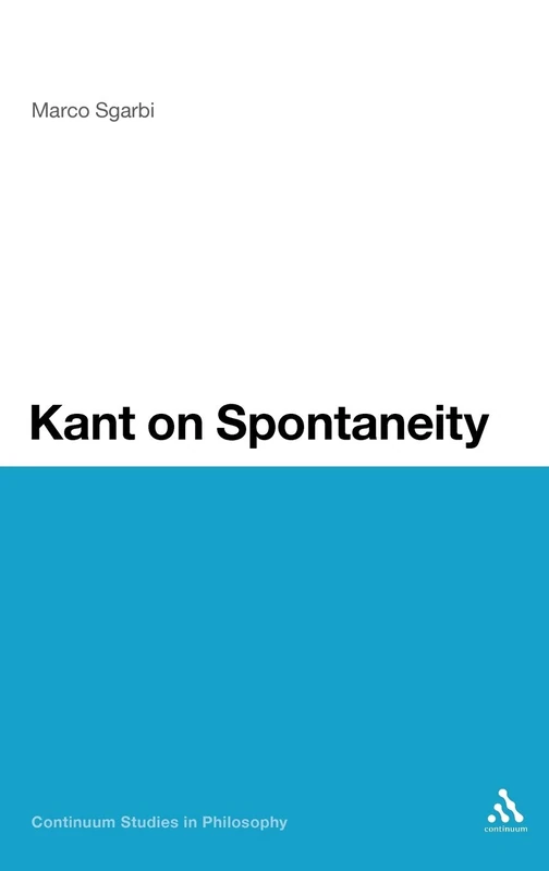 Kant on Spontaneity: 15 (Continuum Studies in Philosophy)