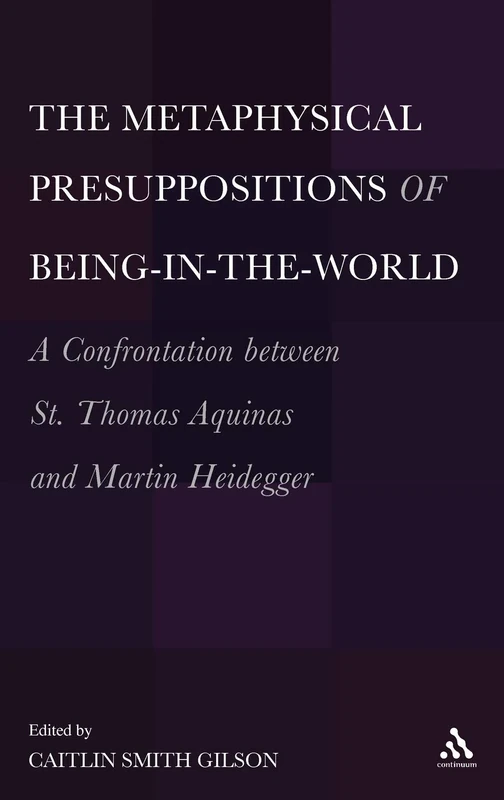 The Metaphysical Presuppositions of Being-in-the-world: A Confrontation Between St. Thomas Aquinas and Martin Heidegger
