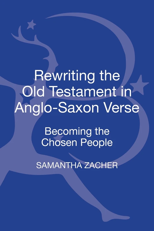 Rewriting the Old Testament in Anglo-Saxon Verse: Becoming the Chosen People (New Directions in Religion and Literature)