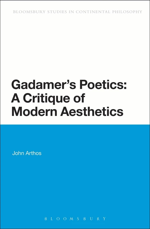 Gadamer's Poetics: A Critique of Modern Aesthetics (Bloomsbury Studies in Continental Philosophy)