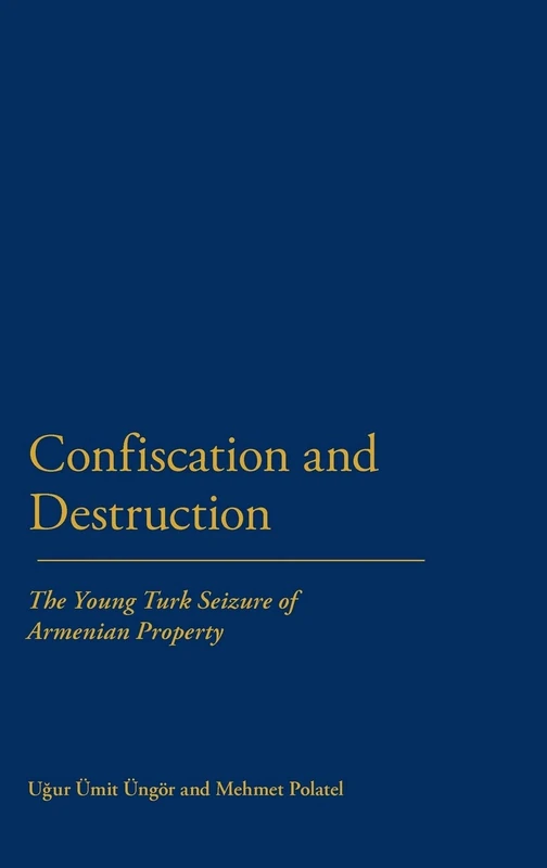 Confiscation and Colonization: The Young Turk Seizure of Armenian Property