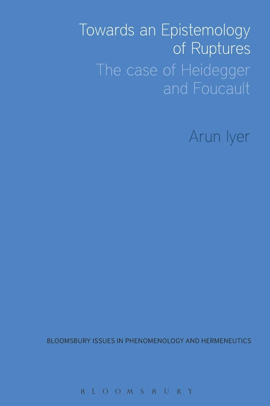 Towards an Epistemology of Ruptures: The Case of Heidegger and Foucault (Issues in Phenomenology and Hermeneutics)