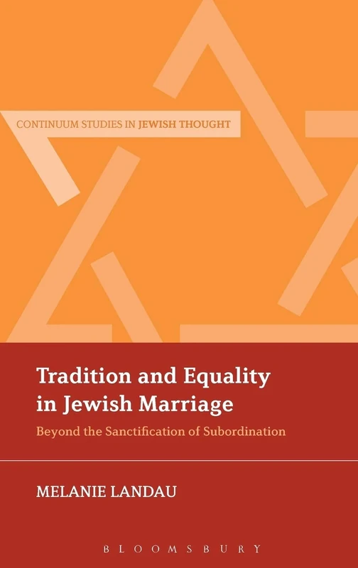 Tradition and Equality in Jewish Marriage: Beyond the Sanctification of Subordination (Continuum Studies in Jewish Thought)