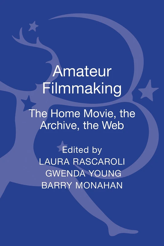 Amateur Filmmaking: The Home Movie, the Archive, the Web