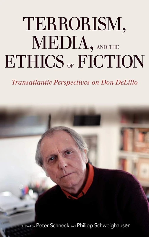 Terrorism, Media, and the Ethics of Fiction: Transatlantic Perspectives on Don Delillo