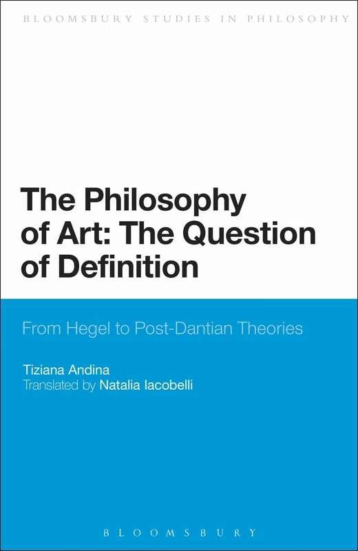 The Philosophy of Art: The Question of Definition: From Hegel to Post-Dantian Theories (Bloomsbury Studies in Philosophy)