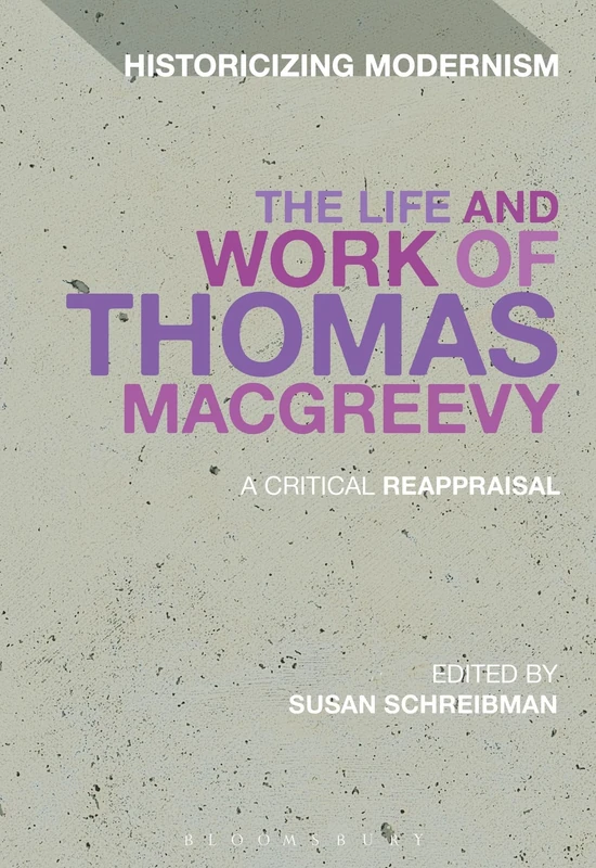 The Life and Work of Thomas MacGreevy: A Critical Reappraisal (Historicizing Modernism)