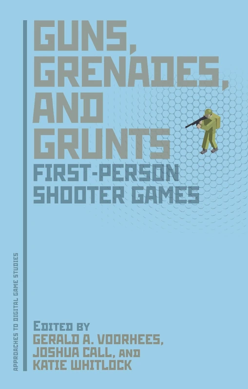 Guns, Grenades, and Grunts: First-Person Shooter Games (Approaches to Digital Game Studies)