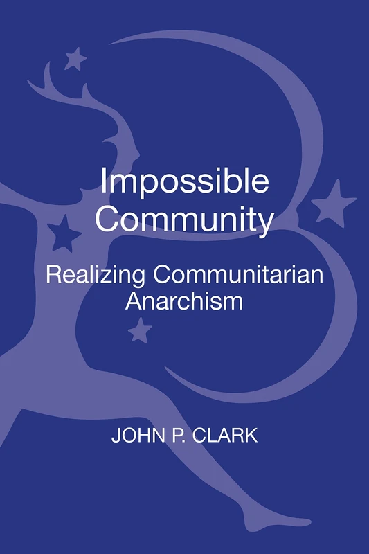The Impossible Community: Realizing Communitarian Anarchism (Contemporary Anarchist Studies)