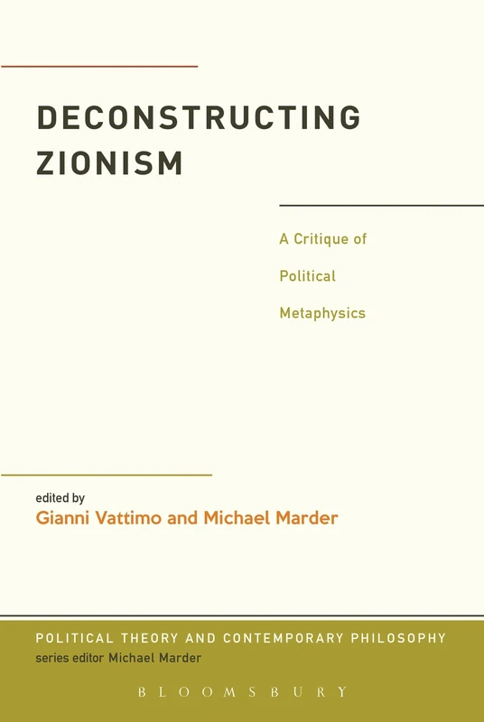 Deconstructing Zionism: A Critique of Political Metaphysics (Political Theory and Contemporary Philosophy)
