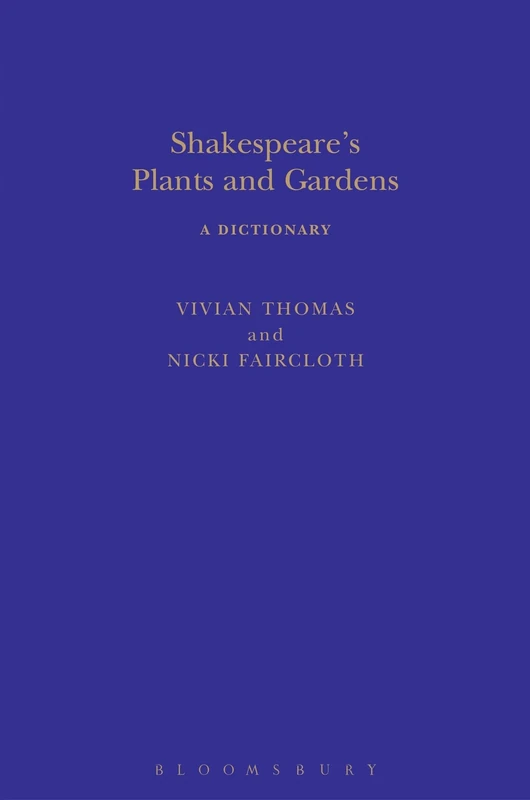Shakespeare's Plants and Gardens: A Dictionary (Arden Shakespeare Dictionaries)
