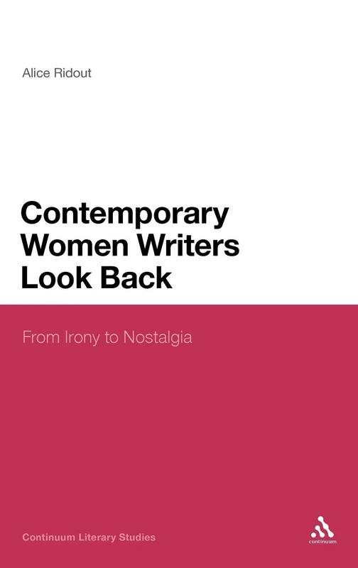 Contemporary Women Writers Look Back: From Irony to Nostalgia (Continuum Literary Studies)