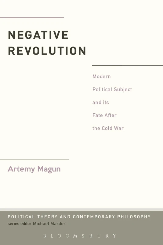 Negative Revolution: Modern Political Subject and its Fate After the Cold War (Political Theory and Contemporary Philosophy)