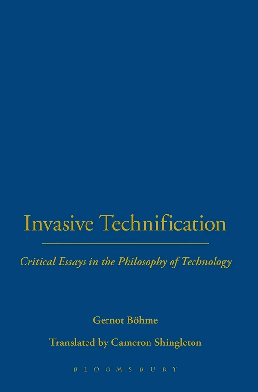 Invasive Technification: Critical Essays In The Philosophy Of Technology