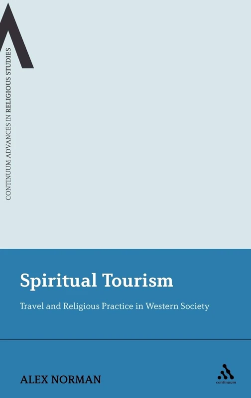 Spiritual Tourism: Travel and Religious Practice in Western Society (Continuum Advances in Religious Studies): 4