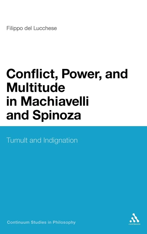 Conflict, Power, and Multitude in Machiavelli and Spinoza: Tumult and Indignation: 61 (Continuum Studies in Philosophy)