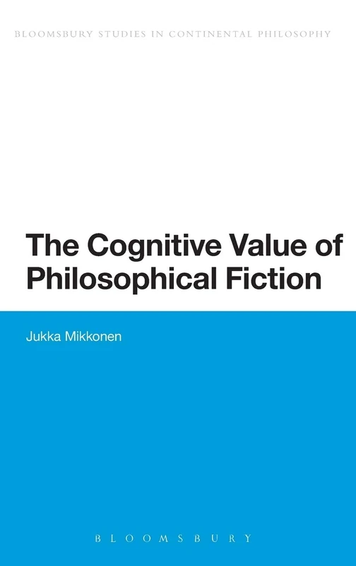 The Cognitive Value of Philosophical Fiction (Bloomsbury Studies in Philosophy)