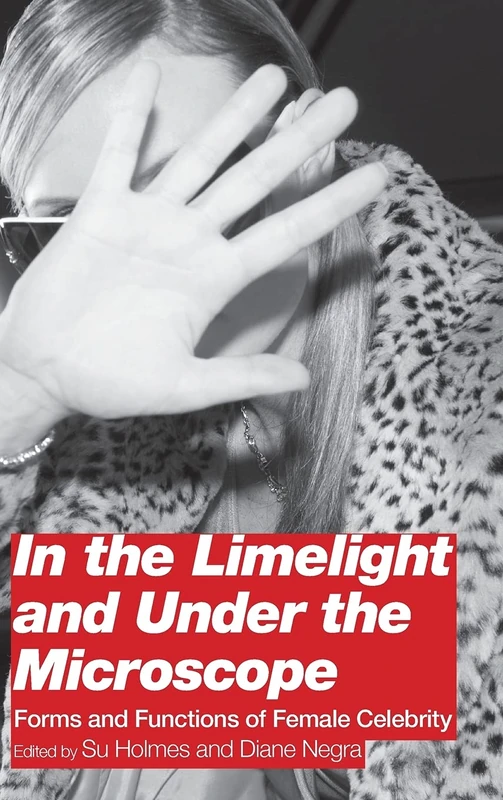 In the Limelight and Under the Microscope: Forms and Functions of Female Celebrity