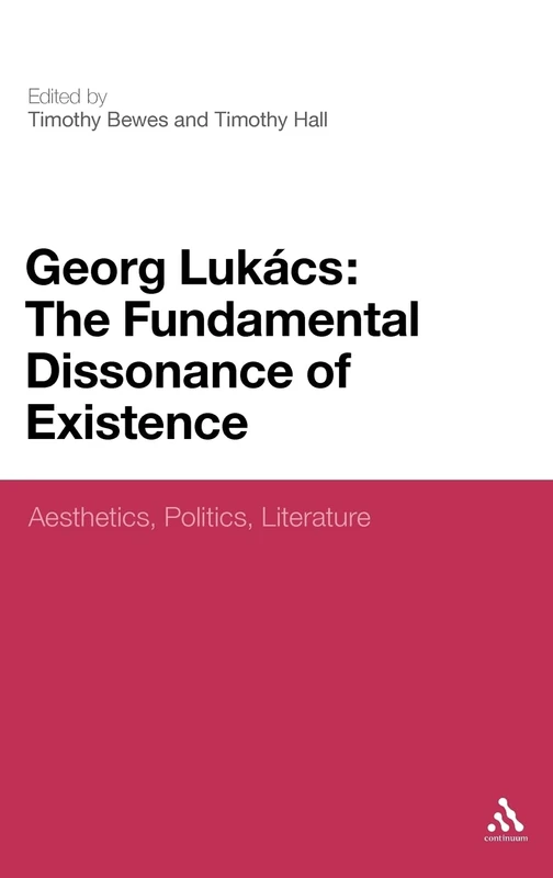 Georg Lukács: The Fundamental Dissonance of Existence (Aesthetics, Politics, Literature)