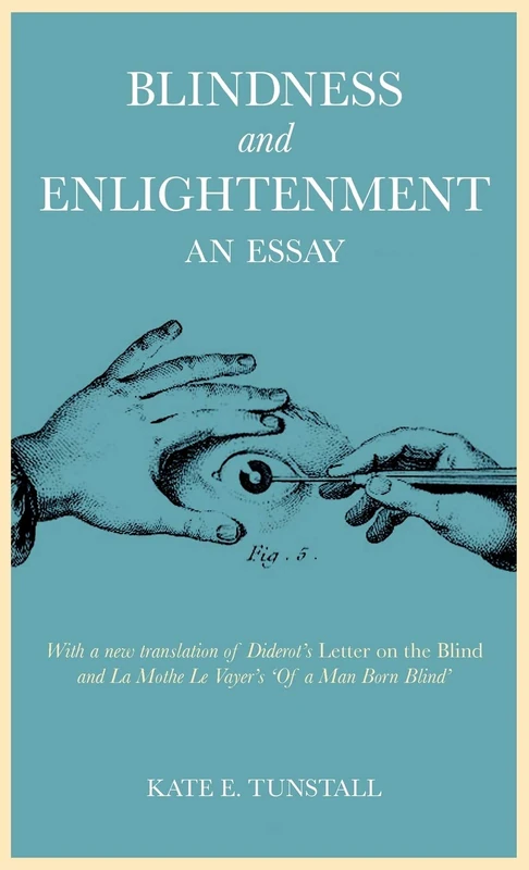 Blindness and Enlightenment: An Essay: With a new translation of Diderot's 'Letter on the Blind' and La Mothe Le Vayer's 'Of a Man Born Blind'