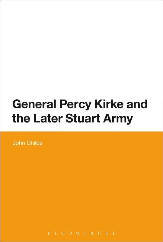 Bloomsbury General Percy Kirke and the Later Stuart Army