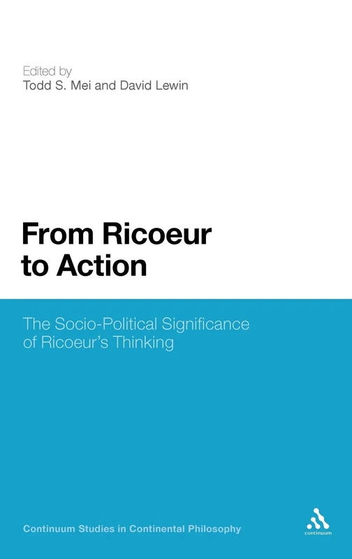 From Ricoeur to Action: The Socio-Political Significance of Ricoeur's Thinking: 7 (Continuum Studies in Continental Philosophy)