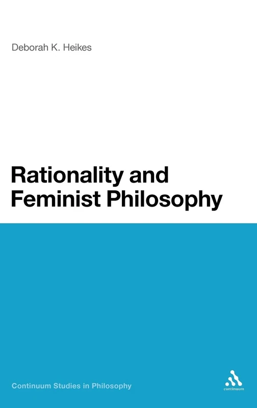 Rationality and Feminist Philosophy (Continuum Studies in Philosophy): 50