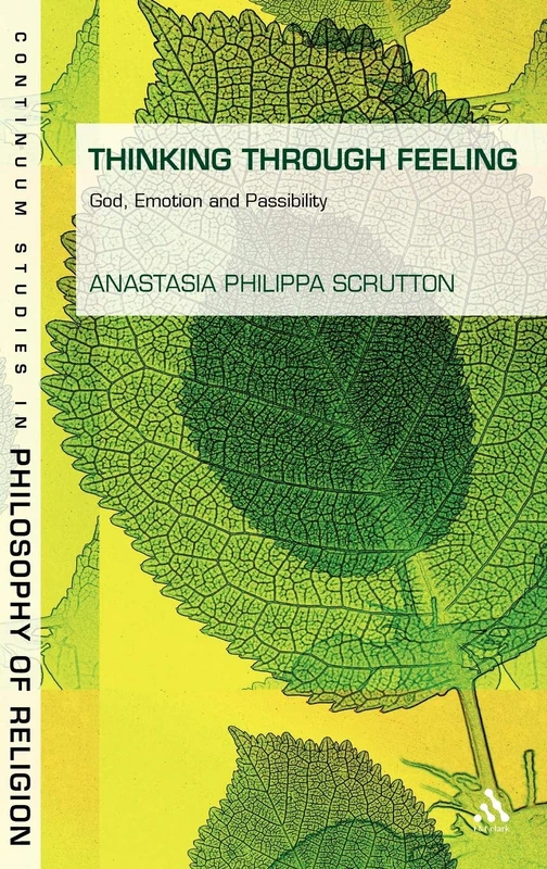 Thinking Through Feeling: God, Emotion and Passibility (Continuum Studies in Philosophy of Religion): 1