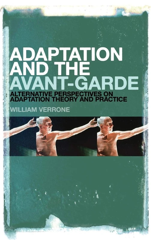 Adaptation and the Avant-Garde: Alternative Perspectives on Adaptation Theory and Practice