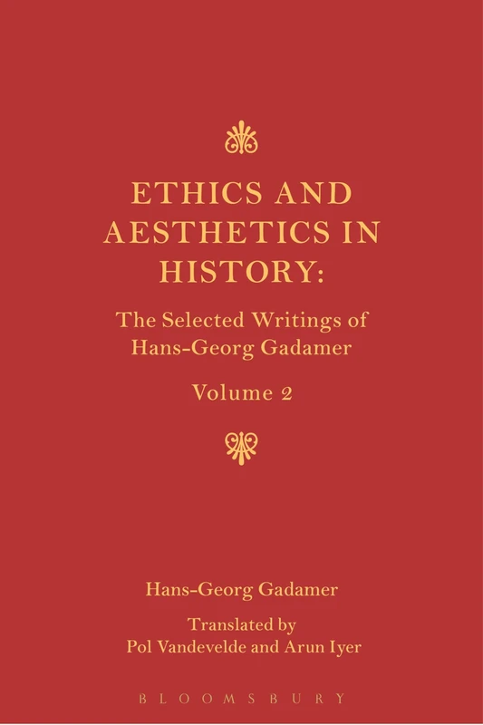 Bloomsbury Gadamer Selected Writings Vol II - Ethics and Aesthetics