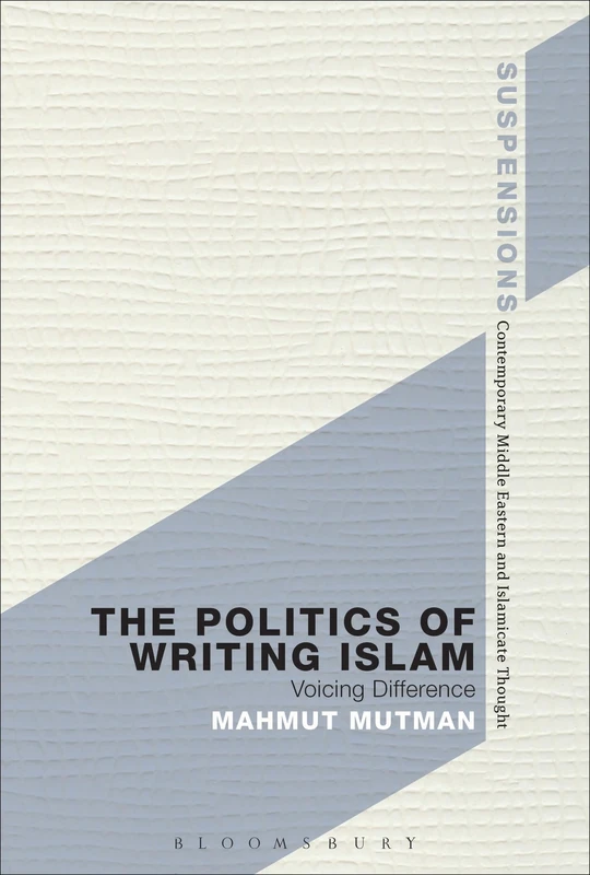 The Politics of Writing Islam: Voicing Difference (Suspensions: Contemporary Middle Eastern and Islamicate Thought)