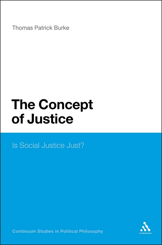 The Concept of Justice: Is Social Justice Just? (Continuum Studies in Political Philosophy)