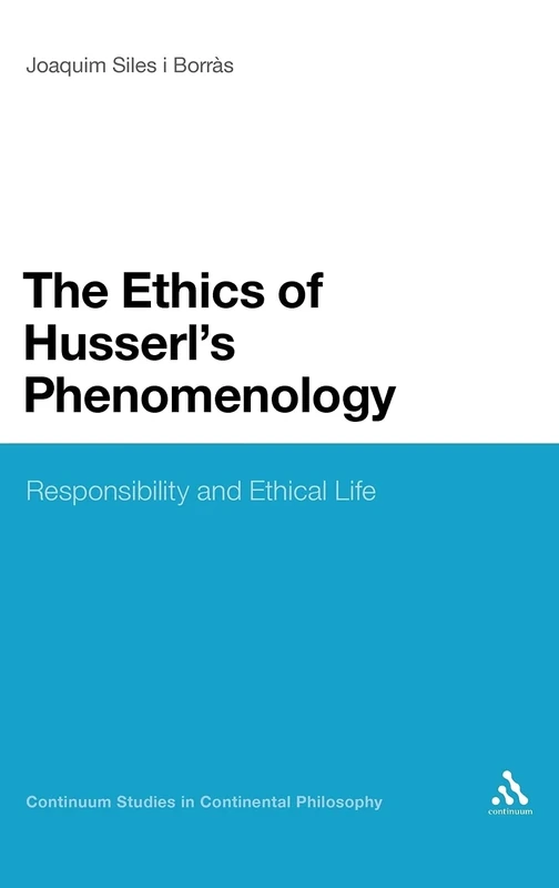 The Ethics of Husserl's Phenomenology: Responsibility and Eithical Life: 87 (Continuum Studies in Continental Philosophy)