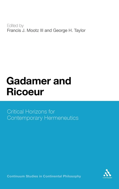 Gadamer and Ricoeur: Critical Horizons for Contemporary Hermeneutics: 5 (Continuum Studies in Continental Philosophy)