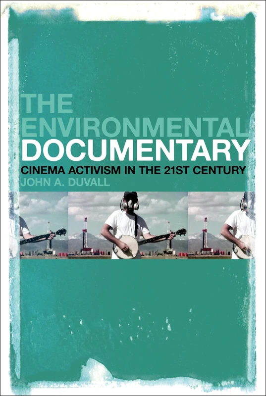 Environmental Documentary, The: Cinema Activism in the 21st Century