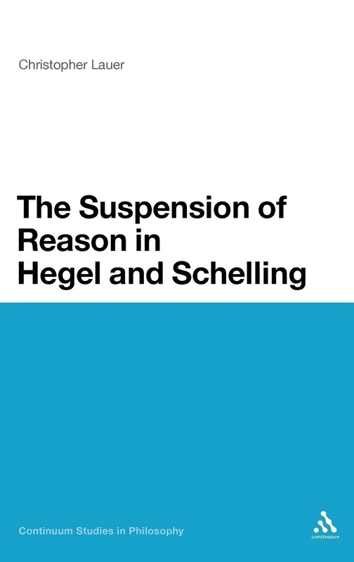 The Suspension of Reason in Hegel and Schelling (Continuum Studies in Philosophy): 32
