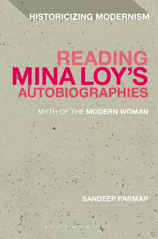 Reading Mina Loy's Autobiographies: Myth of the Modern Woman (Historicizing Modernism)