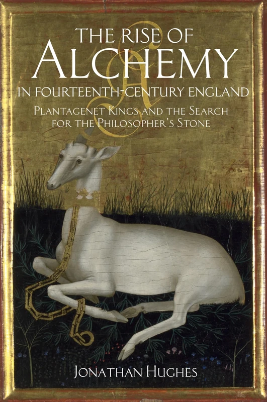Rise of Alchemy in Fourteenth-Century England: Richard II and the Search for the Philosopher's Stone: Plantagenet Kings and the Search for the Philosopher's Stone