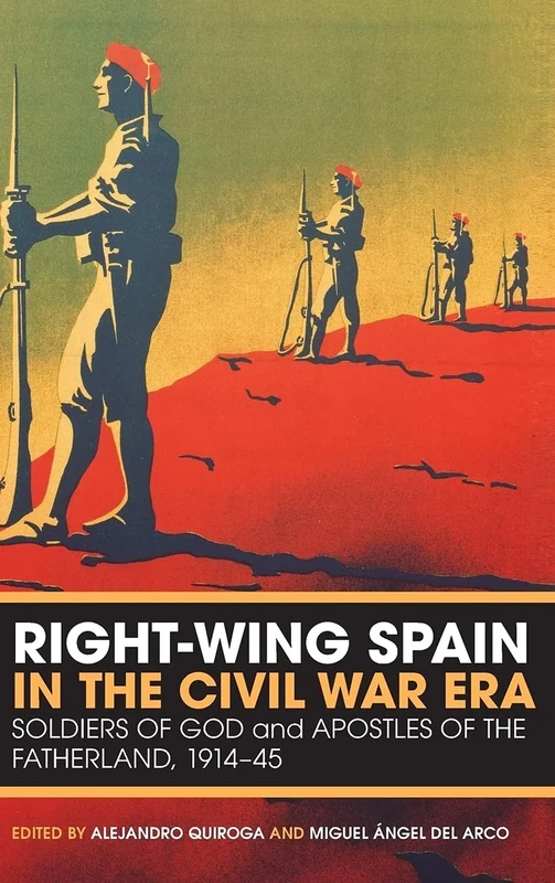 Right-wing Spain in the Civil War Era: Soldiers of God and Apostles of the Fatherland, 1914-1945: Soldiers of God and Apostles of the Fatherland, 1914-45