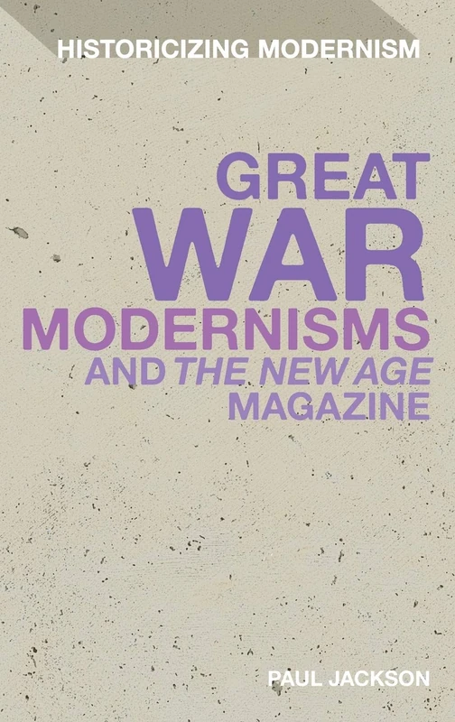 Great War Modernism and 'The New Age' Magazine (Historicizing Modernism)