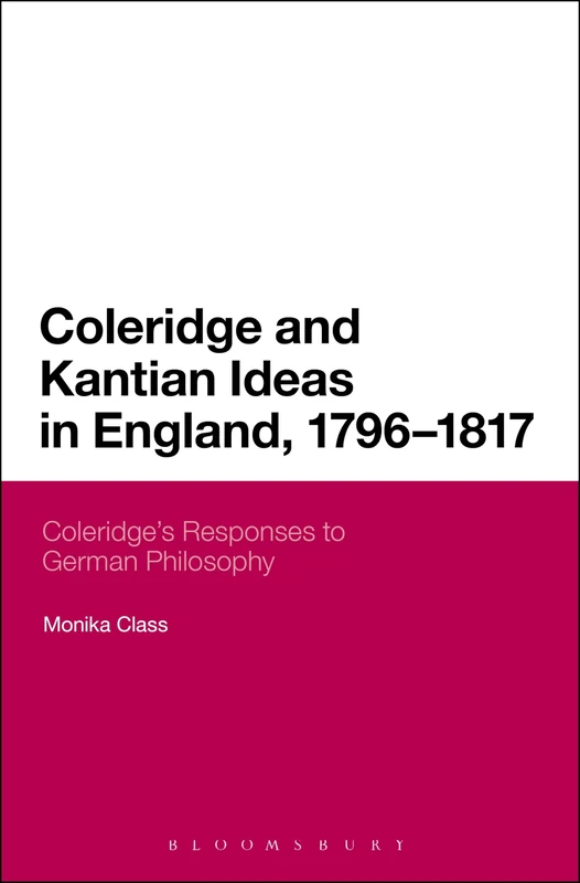 Coleridge and Kantian Ideas in England, 1796-1817: Coleridge's Responses to German Philosophy: 238 (Continuum Literary Studies)