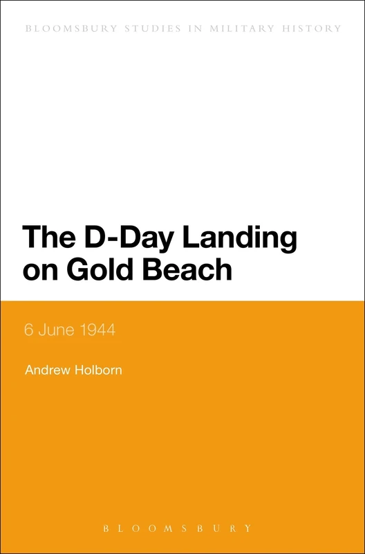 The D-Day Landing on Gold Beach: 6 June 1944 (Bloomsbury Studies in Military History)