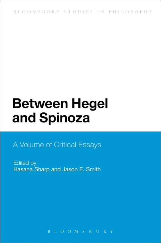 Between Hegel and Spinoza: A Volume of Critical Essays (Bloomsbury Studies in Philosophy)