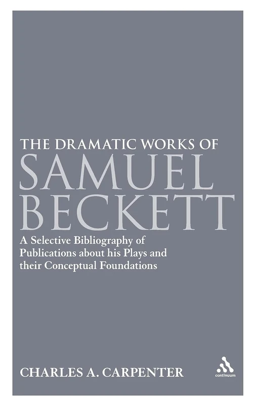 The Dramatic Works of Samuel Beckett: A Selective Bibliography of Publications About His Plays and Their Conceptual Foundations
