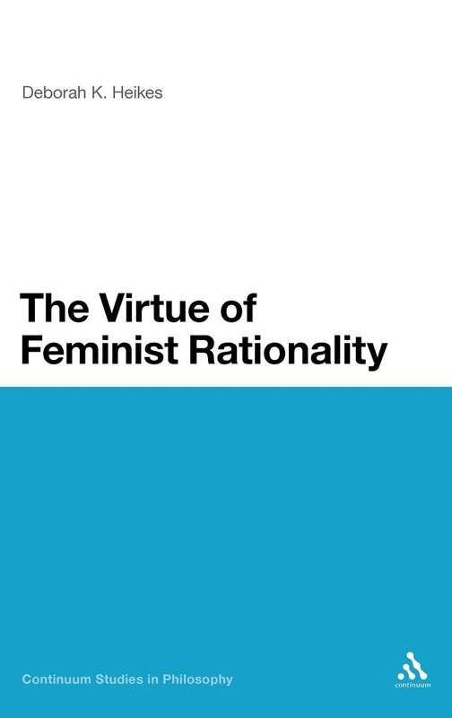 The Virtue of Feminist Rationality: 9 (Continuum Studies in Philosophy)